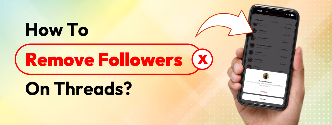 How To Remove Followers On Threads? - Best Guide